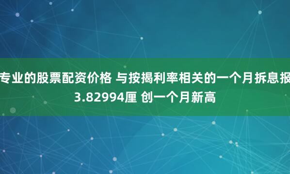 专业的股票配资价格 与按揭利率相关的一个月拆息报3.82994厘 创一个月新高