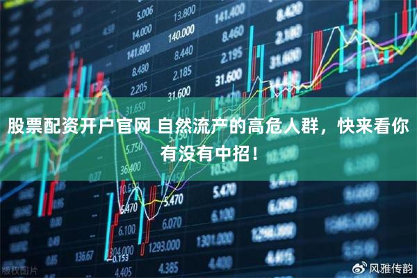 股票配资开户官网 自然流产的高危人群，快来看你有没有中招！