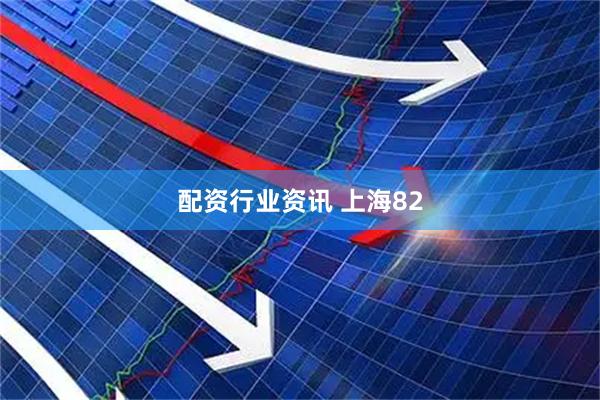 配资行业资讯 上海82